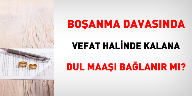 Boşanma davasında vefat halinde kalana dul maaşı bağlanır mı?