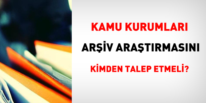 Kurumlar arşiv araştırmasını kimden talep etmeli?