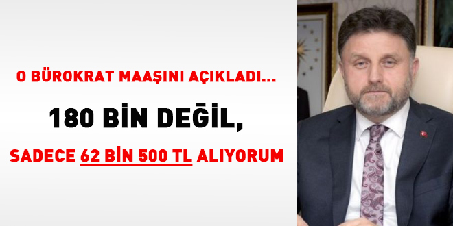 O bürokrat maaşını açıkladı... 180 bin değil, sadece 62 bin 500 TL alıyorum