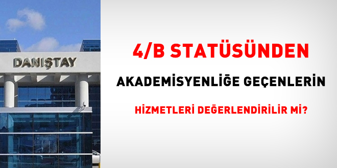 4/B statsnden akademisyenlie geenlerin hizmetleri deerlendirilir mi?