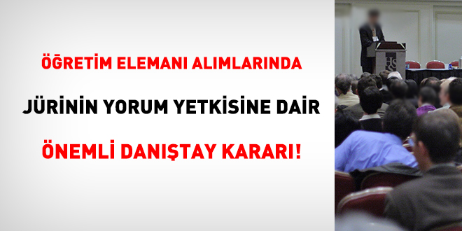 Dantay'dan retim eleman almlarnda jrinin yorum yetkisine dair nemli karar!