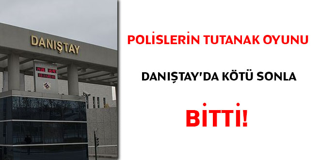 Polislerin 'tutanak' oyunu Danıştay'da kötü sonla bitti!