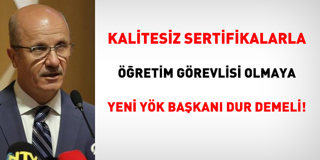 Kalitesiz sertifikalarla öğretim görevlisi olmaya yeni YÖK Başkanı dur demeli!