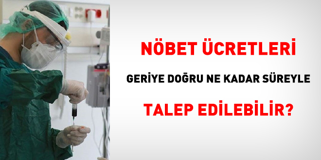 İcap ve nöbet ücretleri geriye doğru ne kadar süre için istenebilir?