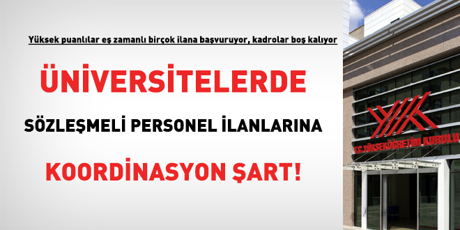 Üniversitelerde sözleşmeli personel ilanlarına koordinasyon şart!