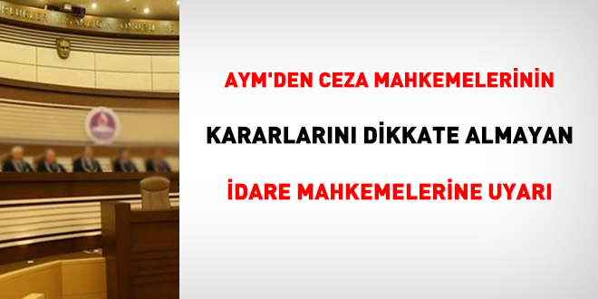 AYM'den ceza mahkemelerinin kararlarını dikkate almayan İdare mahkemesine uyarı