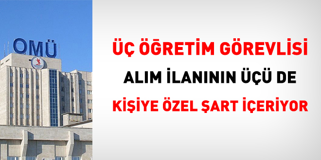 Yayımlanan üç öğretim görevlisi alımının üçü de kişiye özel şart içeriyor