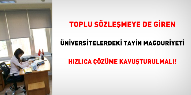 Üniversitelerdeki tayin mağduriyeti hızlıca çözüme kavuşturulmalı!
