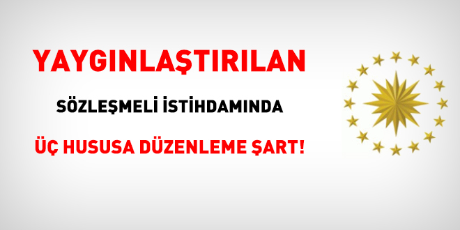Yaygınlaştırılan sözleşmeli istihdamında üç hususa düzenleme şart!