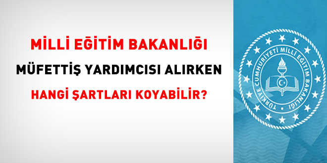MEB, müfettiş yardımcısı alırken hangi şartları koyabilir?