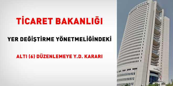 Ticaret Bakanlığı yer değiştirme yönetmeliğindeki 6 düzenlemeye yürütmeyi durdurma kararı