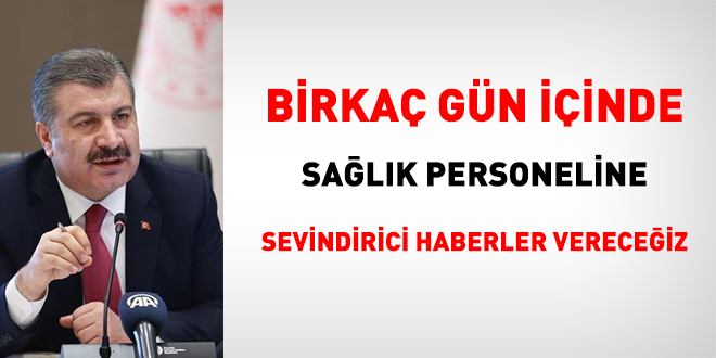 Bakan Koca: Birkaç gün içinde sağlıkçılara sevindirici haberler vereceğiz