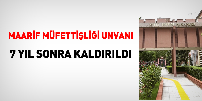 Maarif müfettişliği unvanı 7 yıl sonra kaldırıldı
