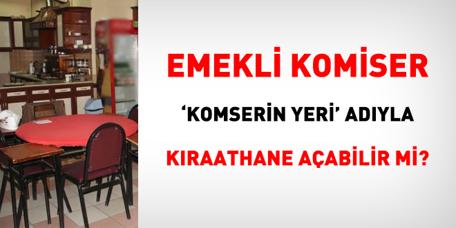 Emekli komiser 'Komserin Yeri' adyla kraathane aabilir mi?