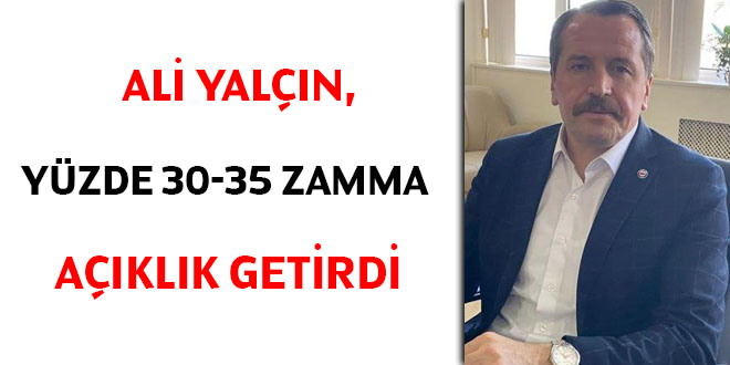 Ali Yalçın, yüzde 30-35 zamma açıklık getirdi