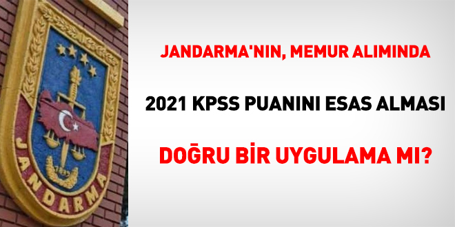 Jandarma'nın, memur alımında 2021 KPSS puanını kullanması doğru mu?