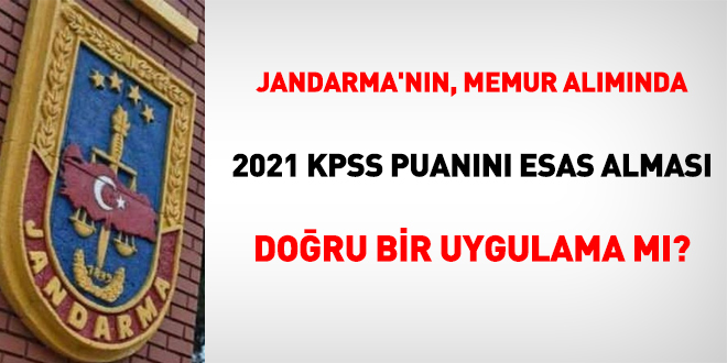 Jandarma'nn, memur almnda 2021 KPSS puann kullanmas doru mu?