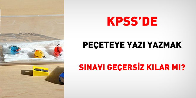 KPSS'de peeteye yaz yazmak snav geersiz klar m?