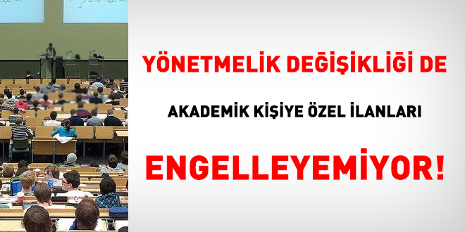 Yönetmelik değişikliği de akademideki kişiye özel ilanları engelleyemiyor!