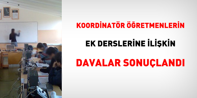 Koordinatör öğretmenlerin ek derslerine ilişkin davalar sonuçlandı