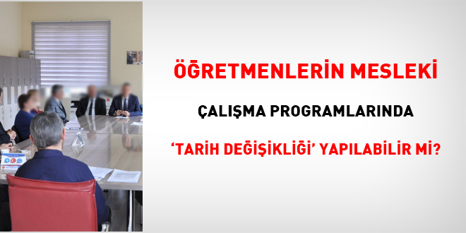 Öğretmenlerin mesleki çalışma programlarında 'tarih değişikliği' yapılabilir mi?
