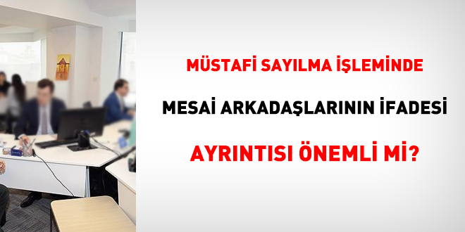 Mstafi saylma ileminde i arkadalarnn ifadesi ayrnts