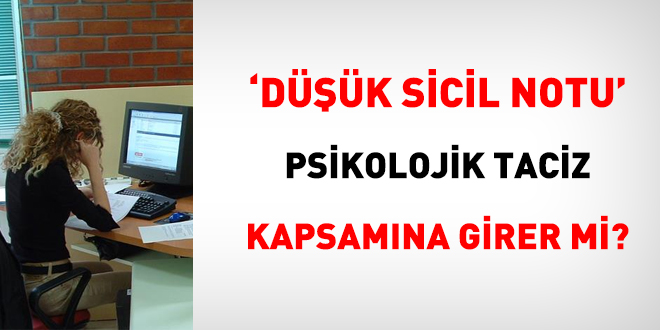 'Düşük sicil notu' psikolojik taciz kapsamına girer mi?