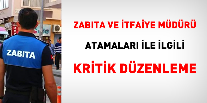 Zabıta ve itfaiye müdürü atamaları ile ilgili kritik düzenleme