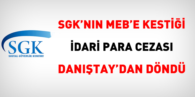 SGK'nın MEB'e kestiği idari para cezası Danıştay'dan döndü