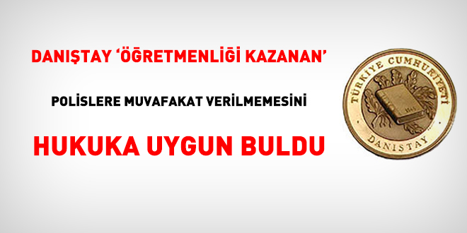 Danıştay 'öğretmenliği kazanan' polislere muvafakat verilmemesini hukuka uygun buldu
