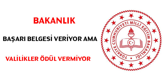 Bakanlık başarı belgesi veriyor ama valilikler ödül vermiyor