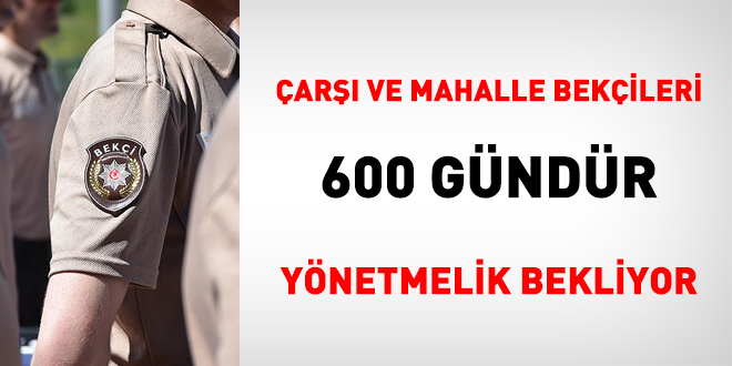 Çarşı ve Mahalle Bekçileri 600 gündür yönetmelik bekliyor