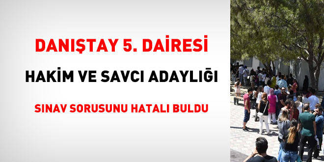 Danıştay 5. Dairesi hakim ve savcı adaylığı sınav sorusunu hatalı buldu