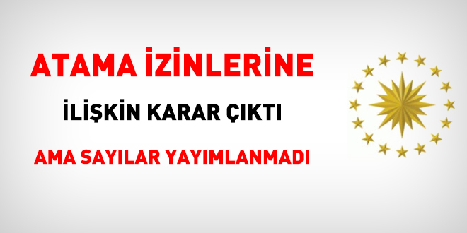 Atama izinlerine dair karar çıktı ama sayılar yayımlanmadı
