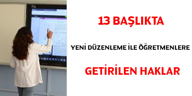 13 başlıkta yeni düzenleme ile öğretmenlere getirilen haklar