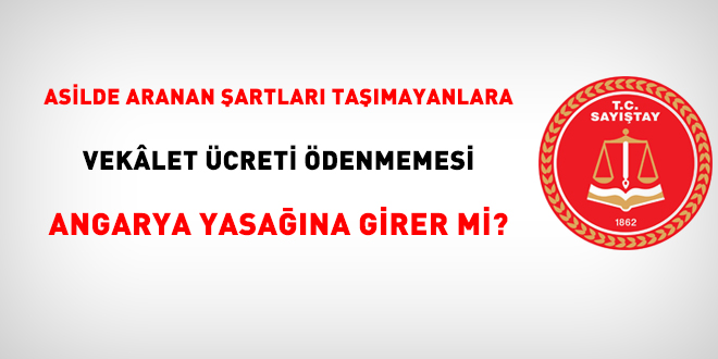 Asilde aranan şartları taşımayanlara vekalet ücreti ödenmemesi angarya yasağına girer mi?