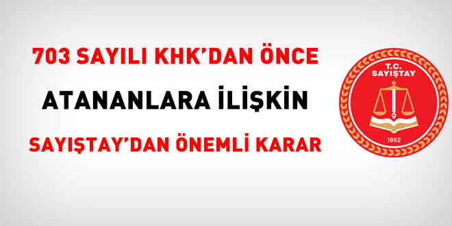 703 sayılı KHK'dan önce atananlara ilişkin Sayıştay'dan önemli karar