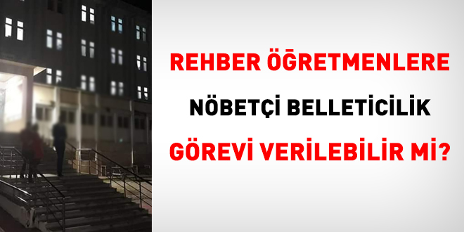 Rehber öğretmenlere nöbetçi belleticilik görevi verilebilir mi?