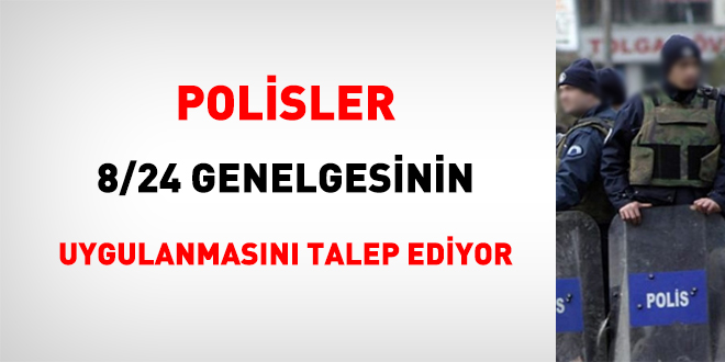 Polisler, 8/24 genelgesinin uygulanmasını talep ediyor
