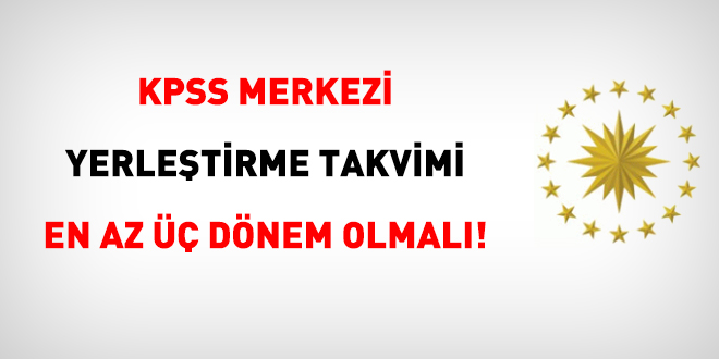 KPSS merkezi yerleştirme takvimi en az üç dönem olmalı!
