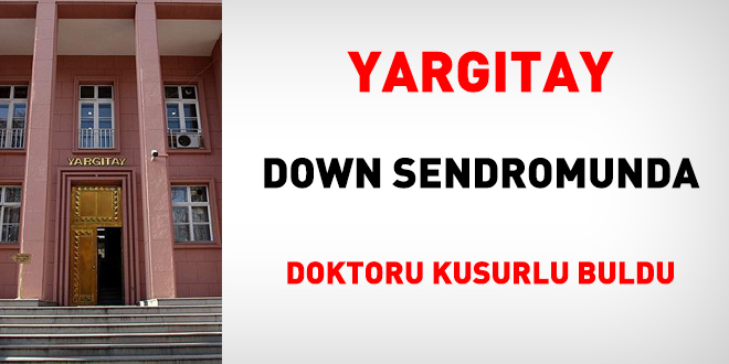 Yargtay, down sendromunda doktoru kusurlu buldu