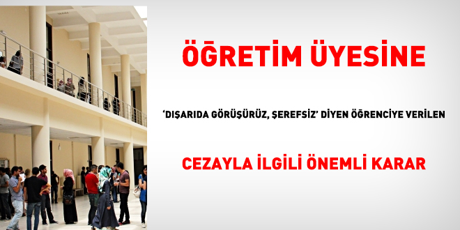 Öğretim üyesine 'dışarıda görüşürüz, şerefsiz' diyen öğrenciye verilen cezayla ilgili önemli karar