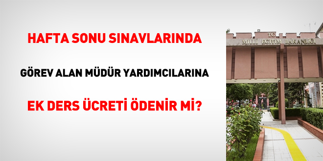 Hafta sonu sınavlarında görev alan müdür yardımcılarına ek ders ücreti ödenir mi?