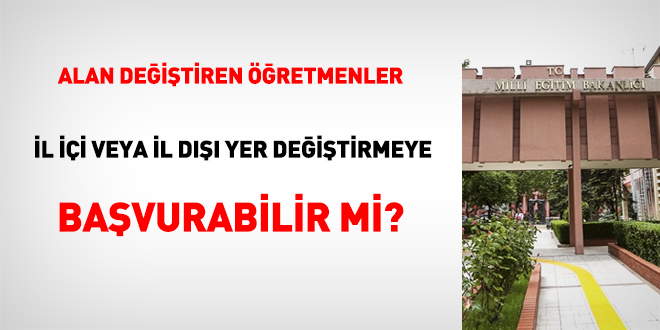 Alan değiştiren öğretmenler, il içi veya il dışı yer değiştirmeye başvurabilir mi?