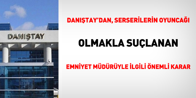 Dantay'dan, serserilerin 'oyunca' olmakla sulanan emniyet mdryle ilgili karar