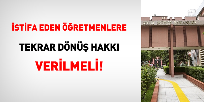 İstifa eden öğretmenlere tekrar dönüş hakkı verilmeli!