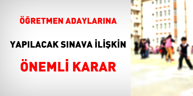Öğretmen adaylarına yapılacak sınava ilişkin önemli karar