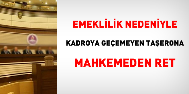 Emeklilik nedeniyle kadroya geçemeyen taşerona mahkemeden ret