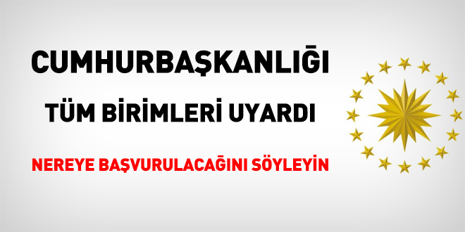Cumhurbaşkanlığı tüm birimleri uyardı: Nereye başvurulacağını söyleyin