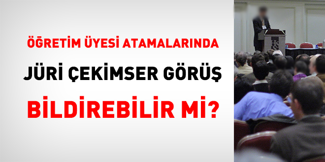 Öğretim üyesi atamalarında jüri çekimser görüş bildirebilir mi?